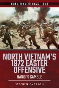 Title: North Vietnam's 1972 Easter Offensive: Hanoi's Gamble, Author: Stephen Emerson