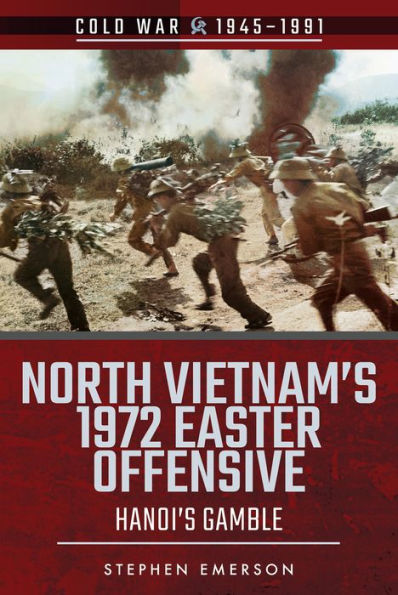 North Vietnam's 1972 Easter Offensive: Hanoi's Gamble