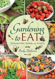 Title: Gardening to Eat: Connecting People and Plants, Author: Becky Dickinson