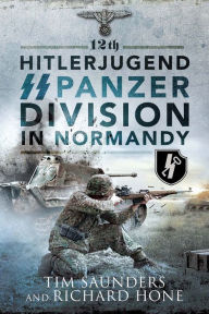 Title: 12th Hitlerjugend SS Panzer Division in Normandy, Author: Tim Saunders