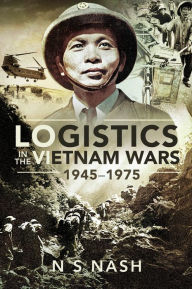 Title: Logistics in the Vietnam Wars, 1945-1975, Author: N.S. Nash