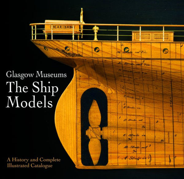 Glasgow Museum the Ship Models: A History and Complete Illustrated Catalogue