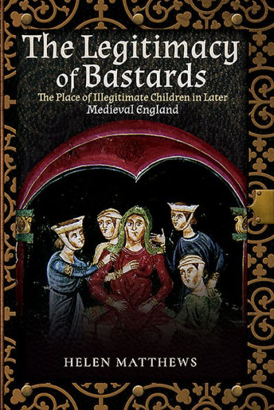 The Legitimacy of Bastards: Place Illegitimate Children Later Medieval England