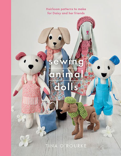Sewing Animal Dolls: Heirloom patterns to make for Daisy and her friends