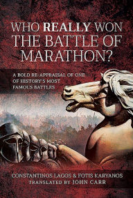 Title: Who Really Won the Battle of Marathon?: A bold re-appraisal of one of history's most famous battles, Author: Constantinos Lagos