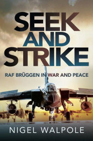 Title: Seek and Strike: RAF Brüggen in War and Peace, Author: Nigel Walpole