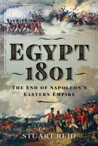 Downloading free audiobooks Egypt 1801: The End of Napoleon's Eastern Empire by Stuart Reid ePub DJVU MOBI 9781526758460