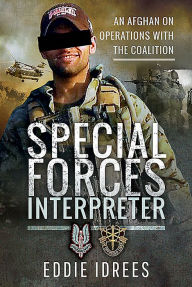 Title: Special Forces Interpreter: An Afghan on Operations with the Coalition, Author: Eddie Idrees