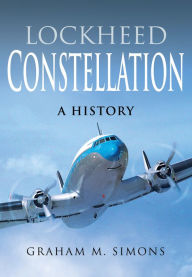 Title: Lockheed Constellation: A History, Author: Graham M Simons