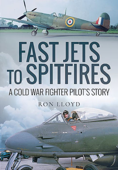 Fast Jets to Spitfires: A Cold War Fighter Pilot's Story