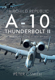 Ebook epub free downloads Fairchild Republic A-10 Thunderbolt II: The 'Warthog' Ground Attack Aircraft by Peter C. Smith DJVU