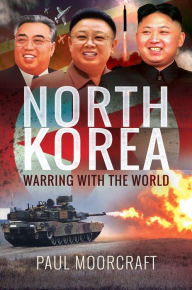 Title: North Korea: Warring with the World, Author: Paul L. Moorcraft