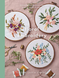 Title: Floral Embroidery: Create 10 beautiful modern embroidery projects inspired by nature, Author: Teagan Olivia Sturmer