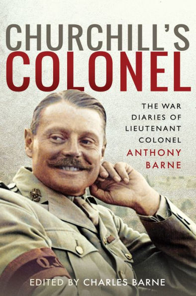 Churchill's Colonel: The War Diaries of Lieutenant Colonel Anthony Barne