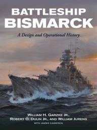Title: Battleship Bismarck: A Design and Operational History, Author: William H. Garzke