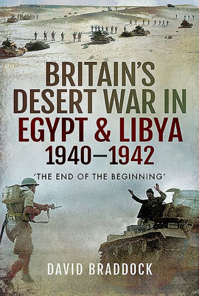 Britain's Desert War Egypt & Libya 1940-1942: 'The End of the Beginning'