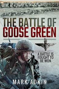 Title: The Battle of Goose Green: A Battle is Fought to be Won, Author: Mark Adkin