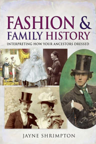 Title: Fashion & Family History: Interpreting How Your Ancestors Dressed, Author: Jayne Shrimpton