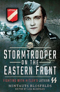 Title: Stormtrooper on the Eastern Front: Fighting with Hitler's Latvian SS, Author: Mintauts Blosfelds