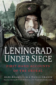 Title: Leningrad Under Siege: First-hand Accounts of the Ordeal, Author: Ales Adamovich