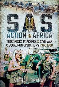 Title: SAS Action in Africa: Terrorists, Poachers and Civil War C Squadron Operations: 1968-1980, Author: Michael Graham