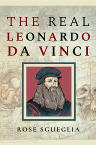 Title: The Real Leonardo Da Vinci, Author: Rose Sgueglia