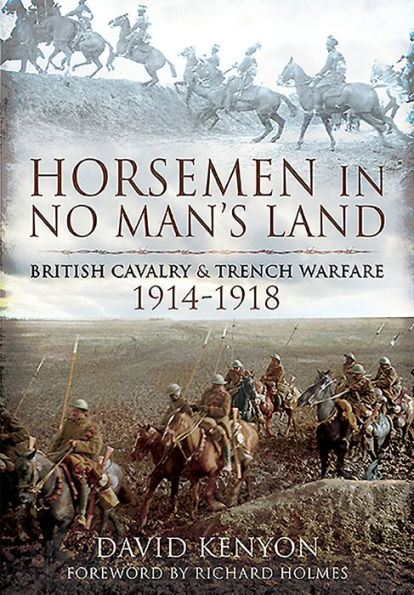 Horsemen No Man's Land: British Cavalry and Trench Warfare, 1914-1918