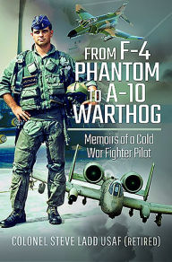 From F-4 Phantom to A-10 Warthog: Memoirs of a Cold War Fighter Pilot