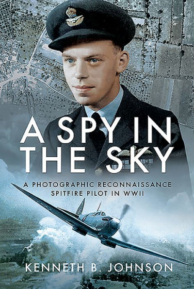 A Spy the Sky: Photographic Reconnaissance Spitfire Pilot WWII