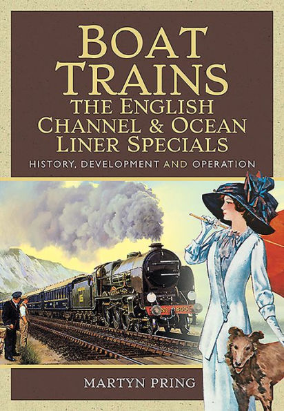 Boat Trains - The English Channel and Ocean Liner Specials: History, Development Operation