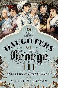 Is it free to download books on ibooks The Daughters of George III: Sisters and Princesses by Catherine Curzon DJVU PDF RTF