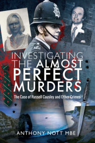 Title: Investigating the Almost Perfect Murders: The Case of Russell Causley and Other Crimes, Author: Anthony Nott