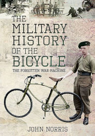 Title: The Military History of the Bicycle: The Forgotten War Machine, Author: John Norris