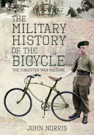 Title: The Military History of the Bicycle: The Forgotten War Machine, Author: John Norris