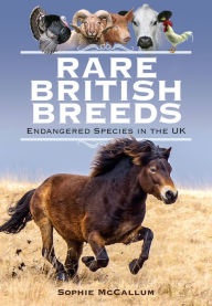 Title: Rare British Breeds: Endangered Species in the UK, Author: Sophie McCallum