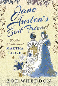 Title: Jane Austen's Best Friend: The Life and Influence of Martha Lloyd, Author: Zöe Wheddon