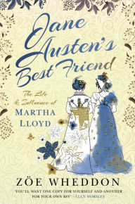 Title: Jane Austen's Best Friend: The Life and Influence of Martha Lloyd, Author: Zöe Wheddon