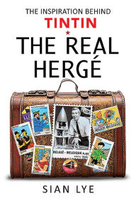 Title: The Real Hergé: The Inspiration Behind Tintin, Author: Sian Lye