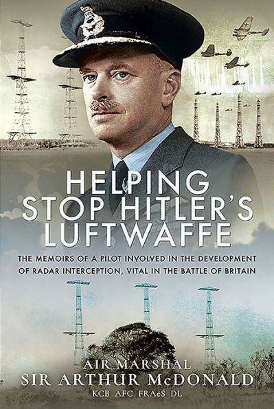 Helping Stop Hitler's Luftwaffe: The Memoirs of a Pilot Involved in the Development of Radar Interception, Vital in the Battle of Britain