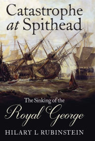 Title: Catastrophe at Spithead: The Sinking of the Royal George, Author: Hilary L. Rubinstein