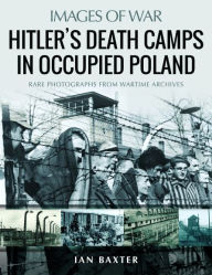 Is it possible to download kindle books for free Hitler's Death Camps in Occupied Poland: Rare Photographs from Wartime Archives by Ian Baxter English version  9781526765413