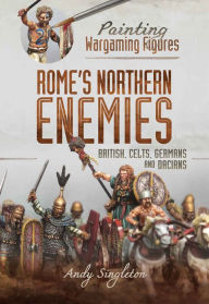 Title: Rome's Northern Enemies: British, Celts, Germans and Dacians, Author: Andy Singleton