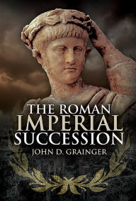 Title: The Roman Imperial Succession, Author: John D. Grainger