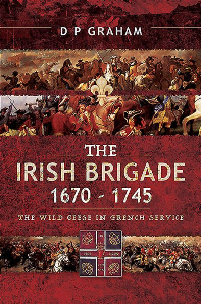 The Irish Brigade 1670-1745: Wild Geese French Service