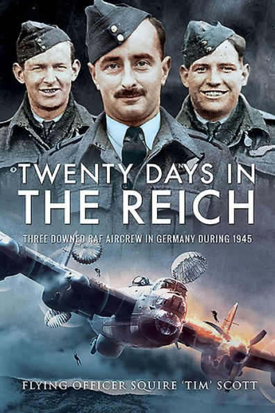 Twenty Days the Reich: Three Downed RAF Aircrew Germany During 1945