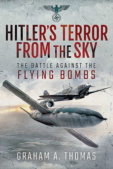 Hitler's Terror from the Sky: The Battle Against the Flying Bombs