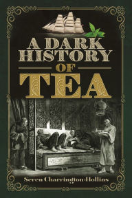 Title: A Dark History of Tea, Author: Seren Charrington Hollins