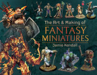 Title: The Art & Making of Fantasy Miniatures, Author: Jamie Kendall