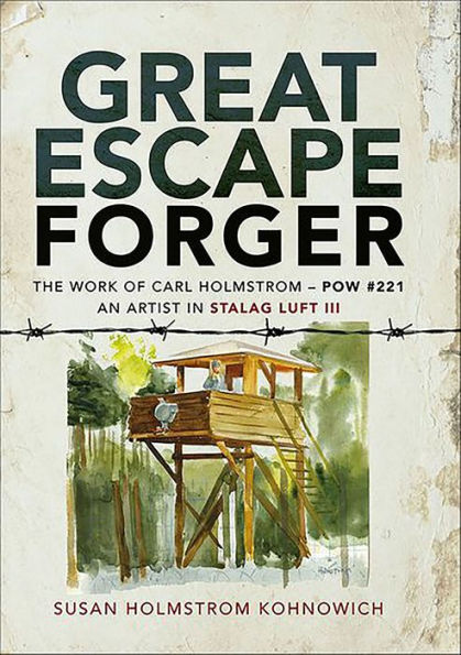 Great Escape Forger: The Work of Carl Holmstrom-POW#221. An Artist in Stalag Luft III