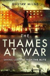 Title: The Thames at War: Saving London From the Blitz, Author: Gustav Milne